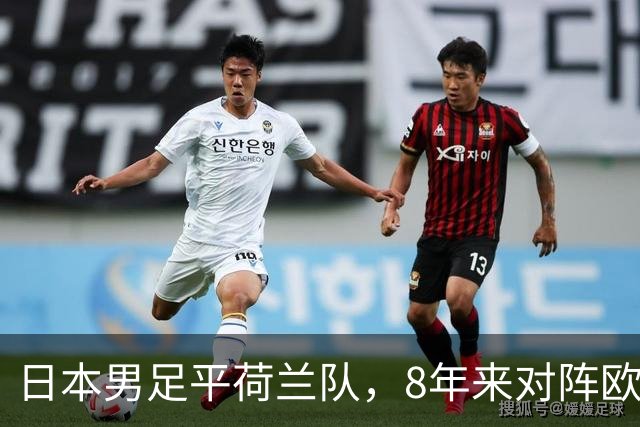 日本男足平荷兰队，8年来对阵欧洲球队未尝败绩