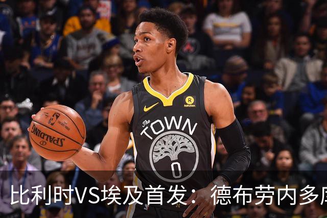 比利时VS埃及首发：德布劳内多库特罗萨德再战萨拉赫