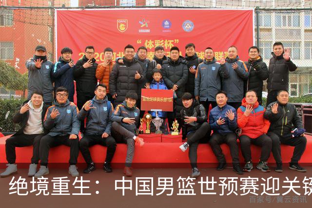 绝境重生：中国男篮世预赛迎关键第二阶段 拼搏定能破局