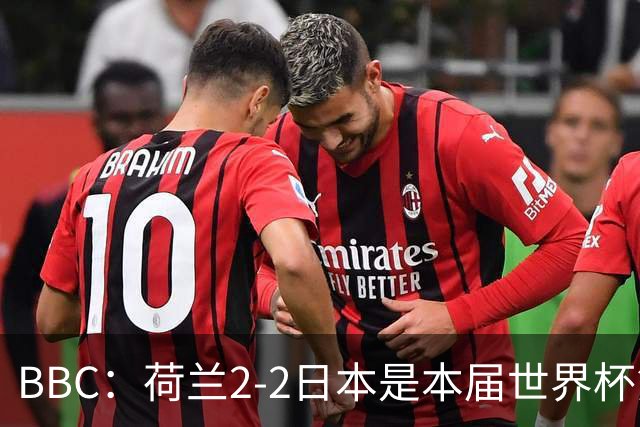 BBC：荷兰2-2日本是本届世界杯第一场准时开球的比赛